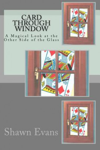 Könyv Card Through Window - A Magical Look at the Other Side of the Glass: A Study in Magic Theory and Application Shawn C Evans