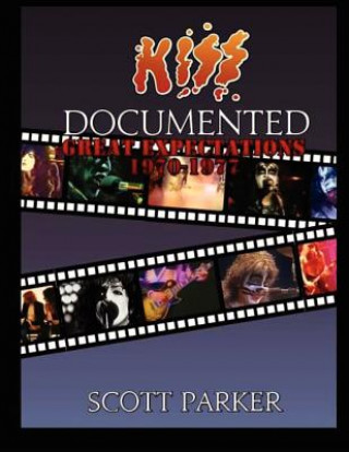 Kniha KISS Documented Volume One: Great Expectations 1970-1977 Scott Parker