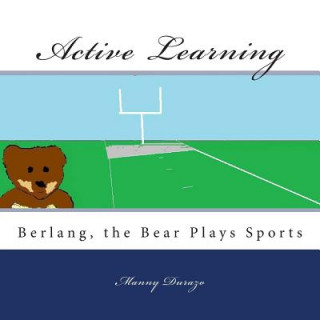 Kniha Active Learning: Berlang, the Bear Plays Sports Manny Durazo