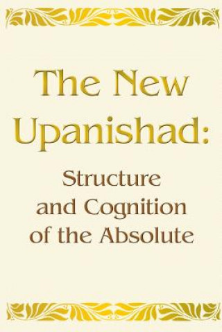 Carte The New Upanishad: Structure and Cognition of the Absolute Vladimir Antonov