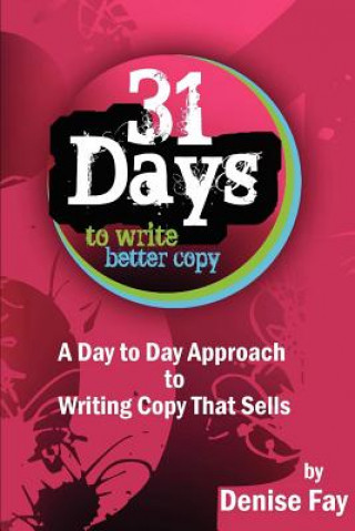 Książka 31 days to write better copy: A day to day approach to writing copy that sells MS Denise Fay