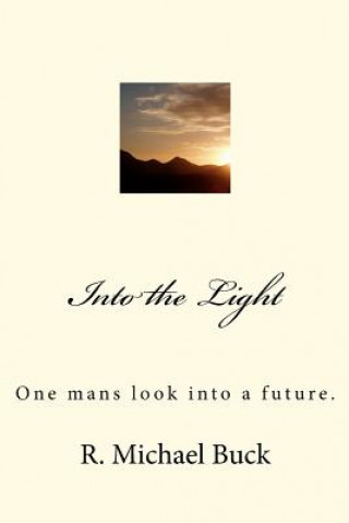 Kniha Into the Light: One mans look into a future. R Michael Buck