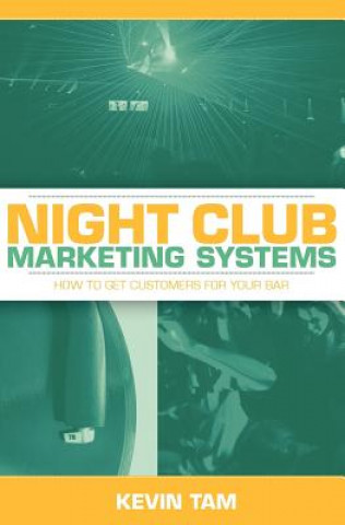 Könyv Night Club Marketing Systems: How to Get Customers For Your Bar Kevin Tam