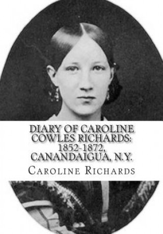 Knjiga Diary of Caroline Cowles Richards: 1852-1872, Canandaigua, N.Y. Caroline Cowles Richards