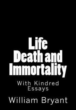 Kniha Life Death and Immortality: With Kindred Essays William M Bryant