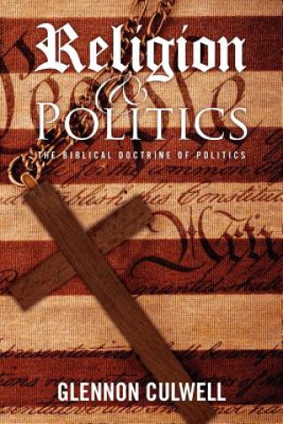 Könyv Religion and Politics: The Biblical Doctrine of Politics Glennon Culwell