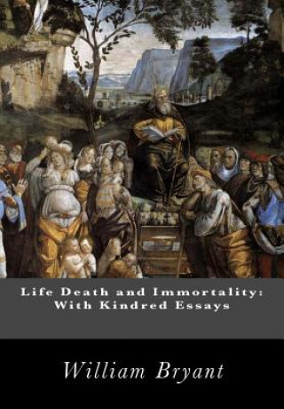 Kniha Life Death and Immortality: With Kindred Essays William M Bryant