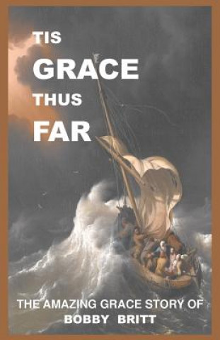 Kniha Tis Grace Thus Far: The Amazing Grace Story of Bobby Britt Bobby Britt