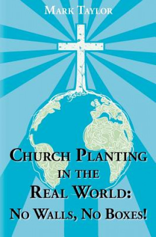 Könyv Church Planting In The Real World - No Walls, No Boxes!: Home Missionary Model Dr Mark a Taylor