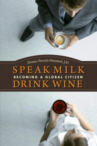 Knjiga Speak Milk. Drink Wine: Becoming a Global Citizen Denise Pirrotti Hummel J D