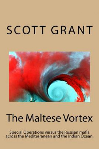 Kniha The Maltese Vortex: Exciting glimpse of the operations of the Russian Mafia and their surrogate Pirates in the Indian Ocean. Scott Grant