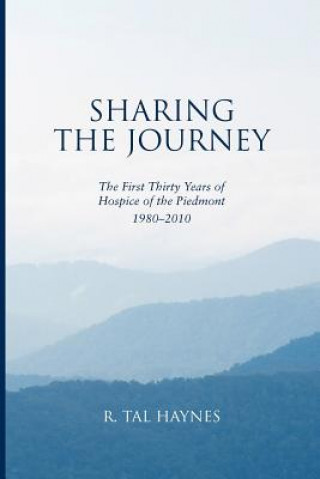 Könyv Sharing the Journey: The First 30 Years of Hospice of the Piedmont, 1980-2010 R Tal Haynes