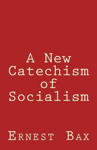 Carte A New Catechism of Socialism Ernest Belfort Bax
