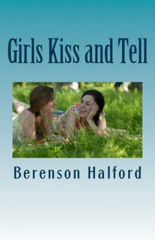 Kniha Girls Kiss and Tell: 6 Women Confess Their Private Bisexual Passions Berenson Halford