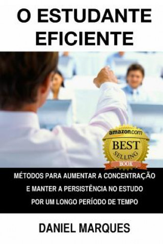 Książka O estudante eficiente: Métodos para aumentar a concentraç?o e manter a persist?ncia no estudo por um longo período de tempo Daniel Marques