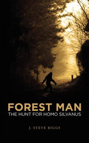 Kniha Forest Man: The hunt for Homo silvanus J Steve Biggs