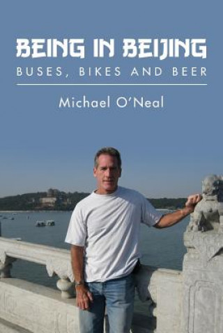 Book Being in Beijing: Buses, Bikes and Beer Michael Oneal