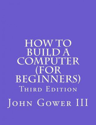 Carte How to Build a Computer (For Beginners): Third Edition John H Gower III