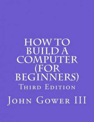 Knjiga How to Build a Computer (For Beginners): Third Edition John H Gower III