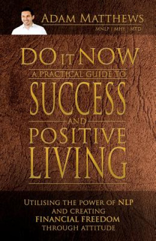Könyv Do it Now: A Practical Guide to Success and Positive Living: A Practical Guide to Success and Positive Living Adam H Matthews Mht