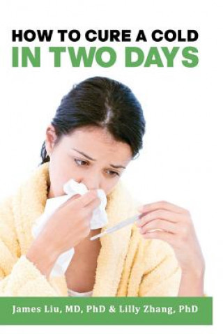 Könyv How to Cure a Cold in Two Days: You cannot kill 200 cold viruses, but you can remove them to free you quickly from common cold Dr James Z Liu