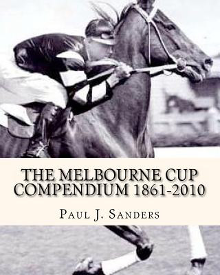 Könyv The Melbourne Cup Compendium (1861-2010): Revised Edition Paul J Sanders