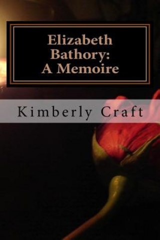 Kniha Elizabeth Bathory: A Memoire: As Told by Her Court Master, Benedict Deseö Kimberly L Craft