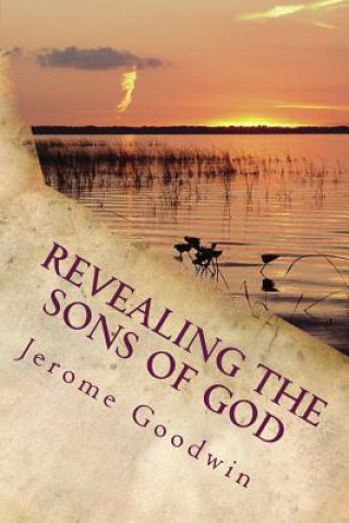 Carte Revealing The Sons Of God: The Bible Story Of Joseph Fulfilled In Modern Times Jerome Cameron Goodwin