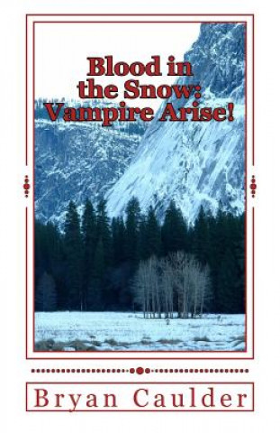 Könyv Blood in the Snow: Vampire Arise! Bryan Caulder