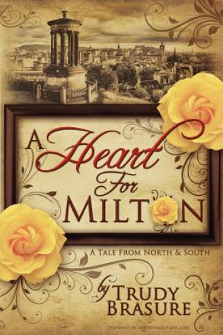 Carte A Heart for Milton: A Tale from North and South Trudy Brasure