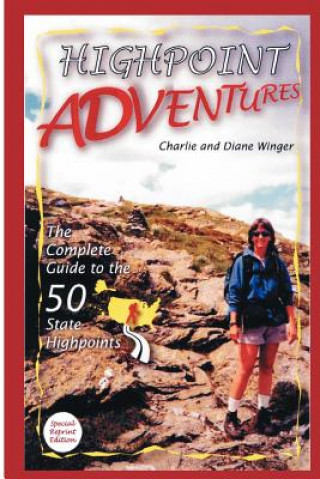 Книга Highpoint Adventures: The Complete Guide to the 50 State Highpoints Charlie &amp; Diane Winger