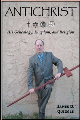 Book ANTICHRIST, His Genealogy, Kingdom, and Religion James D Quiggle