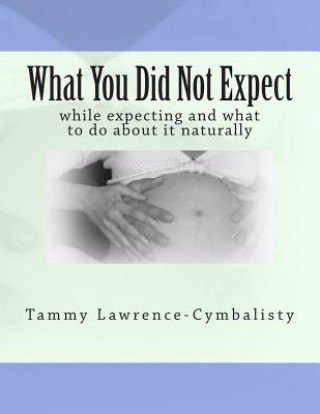 Carte What You Did Not Expect: while expecting and what you to do about it Tammy Lawrence-Cymbalisty