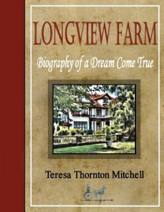 Carte Longview Farm: Biography of a Dream Come True Teresa Thornton Mitchell