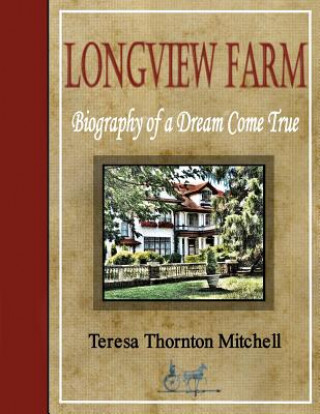 Kniha Longview Farm: Biography of a Dream Come True Teresa Thornton Mitchell