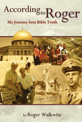 Книга According to Roger - My Journey Into Bible Truth Roger W Walkwitz