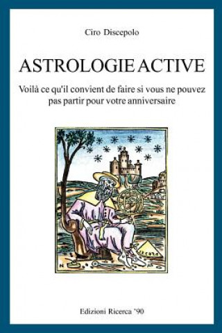 Книга Astrologie Active: Voil? ce que vous devez faire si vous ne pouvez pas effectuer votre anniversaire ciblé Ciro Discepolo