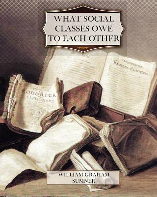 Kniha What Social Classes Owe to Each Other William Graham Sumner