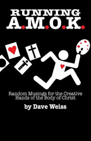 Knjiga Running A.M.O.K.: Random Musings for the Creative Hands of the Body of Christ Dave Weiss