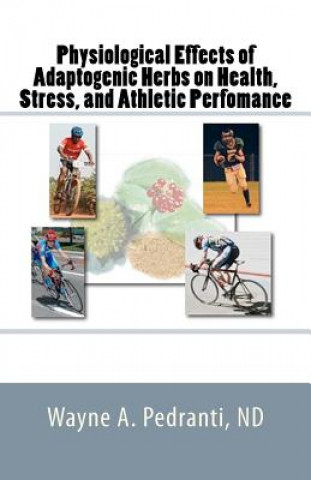 Könyv Physiological Effects of Adaptogenic Herbs on Health, Stress, and Athletic Performance Wayne A Pedranti