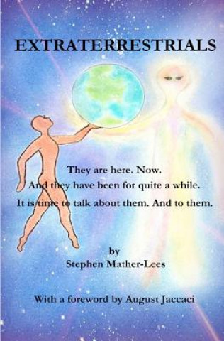 Kniha Extraterrestrials - They are here. Now.: And they have been for quite a while! It is time to talk about them. And to them. Stephen H Mather-Lees