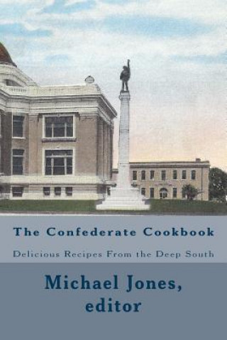 Carte The Confederate Cookbook: Delicious Recipes From the Deep South Michael Jones