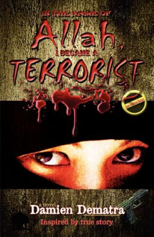 Book In the Name of Allah, I Became a Terrorist Damien Dematra