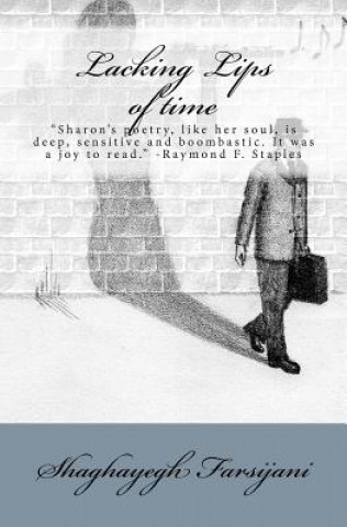 Knjiga Lacking Lips of Time: a sensuous poetry collection into the unknown Shaghayegh Farsijani