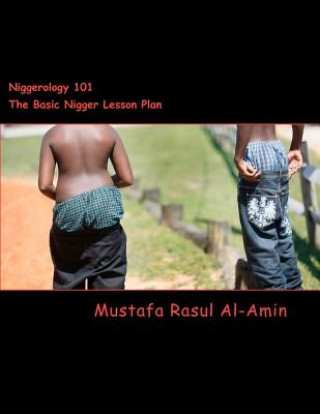 Carte Niggerology 101 (The Basic Nigger Lesson Plan): The Truth About The Word Nigger And Them Niggers Mustafa Rasul Al-Amin