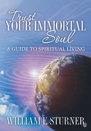 Kniha Trust Your Immortal Soul: A Guide to Spiritual Living William F Sturner
