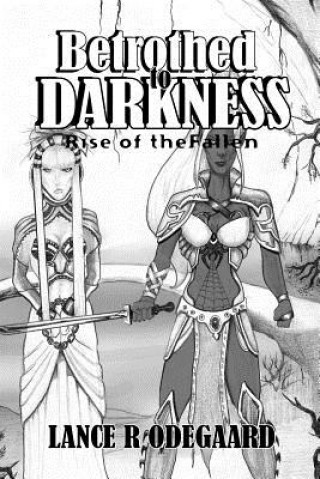 Knjiga Betrothed to Darkness: Rise of the Fallen Lance R Odegaard