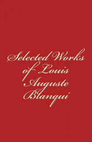 Könyv Selected Works of Louis-Auguste Blanqui Louis-Auguste Blanqui