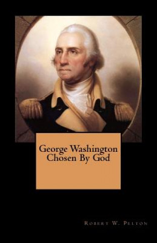 Βιβλίο George Washington Chosen By God Robert W Pelton