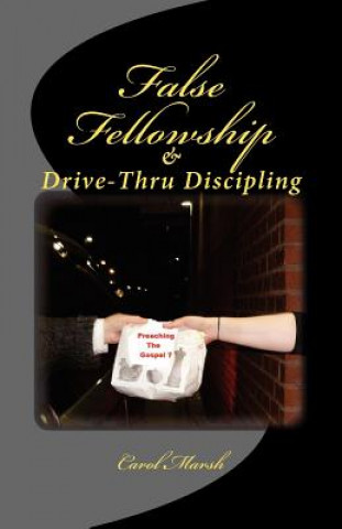 Kniha False Fellowship And Drive-Thru Discipling Carol Marsh